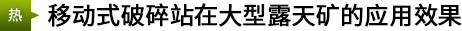 移動(dòng)式破碎站在大型露天礦的應(yīng)用效果